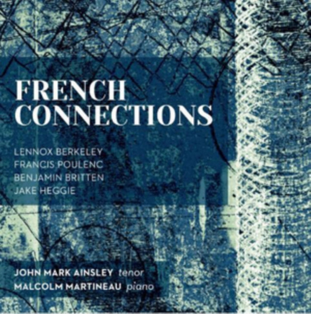 John Mark Ainsley / Malcolm Martineau - French Connections - Berkeley / Poulenc / Britten / Heggie (CD)