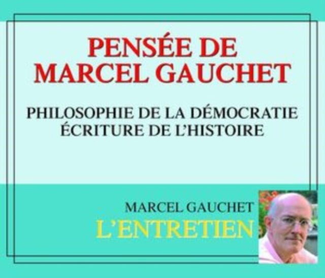 Pensee De Marcel Gauchet - Philosophie De La Democratie - Ecriture De LHistoire (CD)