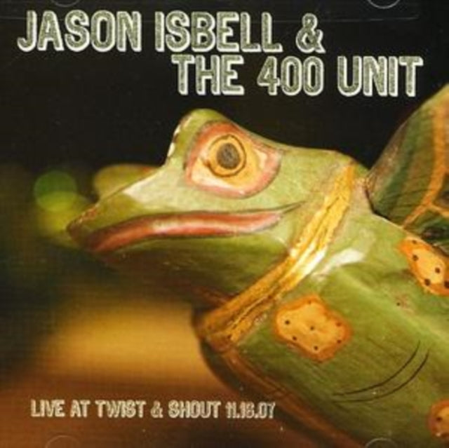 Jason Isbell & The 400 Unit - Live From Twist & Shout 11.16.07 (CD)