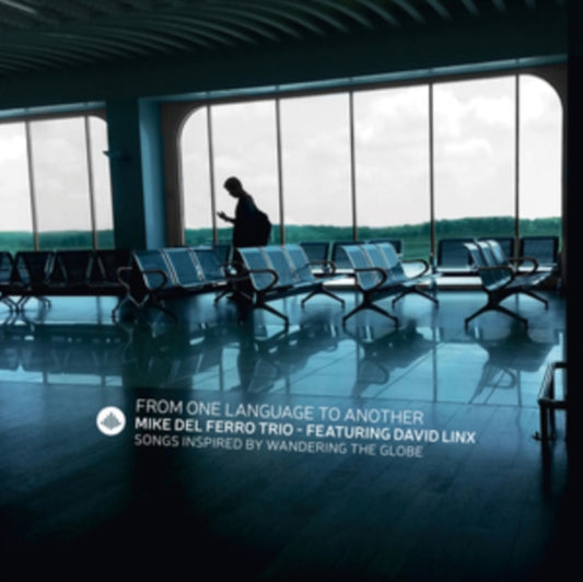 Mike Del Ferro Trio - From One Language To Another - Songs Inspired By Wandering The Globe (Feat. David Linx) (CD)
