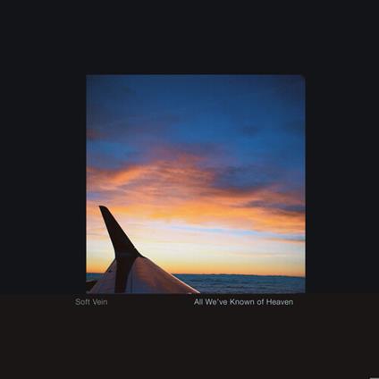 Soft Vein - All We've Known Of Heaven (Vinyl)