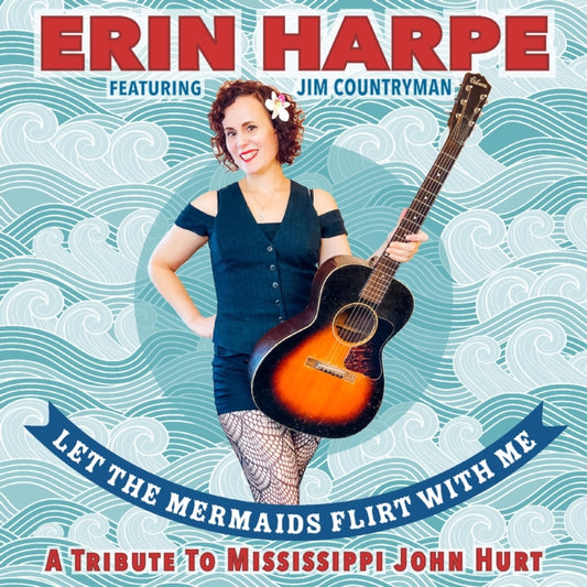 Erin Harpe - Let The Mermaids Flirt With Me: A Tribute To Mississippi John Hurt (CD)