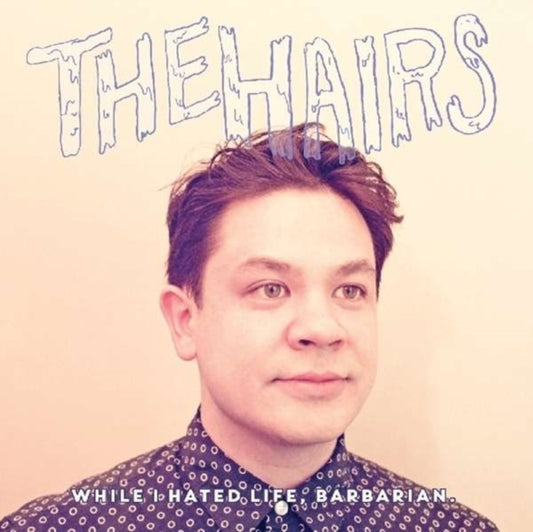 Hairs - While I Hated Life Barbarian (Vinyl)