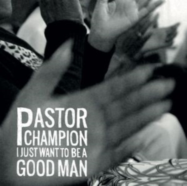 Pastor Champion - I Just Want To Be A Good Man (CD)