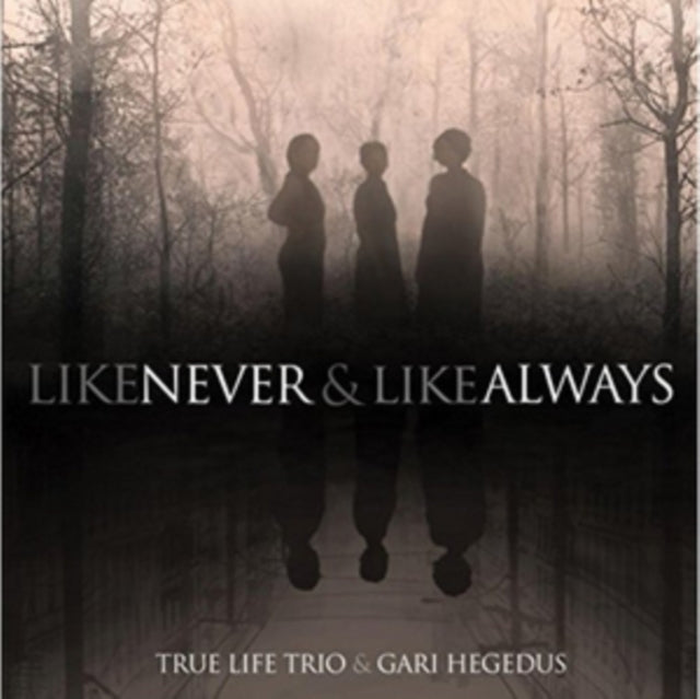 True Life Trio  Gari Hegedus - Like Never  Like Always (CD)