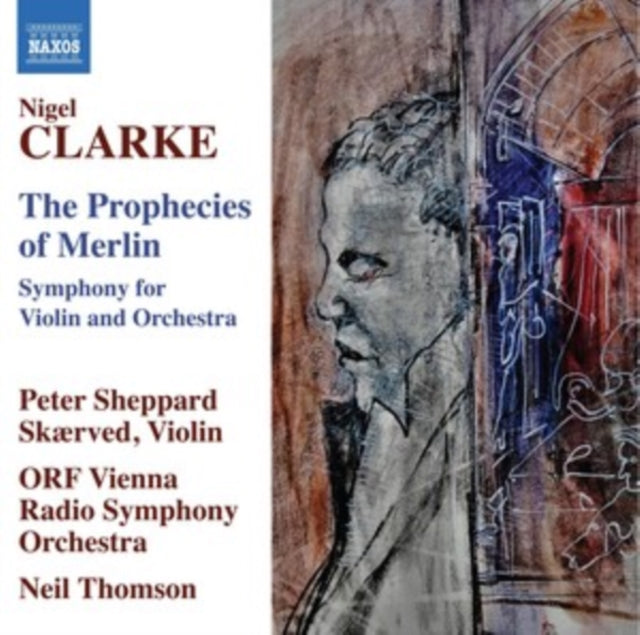 Peter Sheppard Skaerved / Orf Vienna Radio Symphony Orchestra / Neil Thomson - Nigel Clarke: The Prophecies Of Merlin (CD)