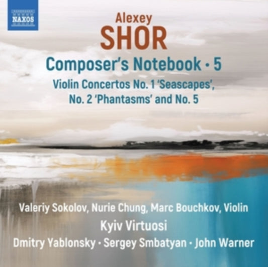 Valeriy Sokolov / Nuri Chung / Marc Bouchkov / Kyiv Virtuosi / Dmitry Yablonsky / Sergey Smbatyan / John Warner - Alexey Shor: Composers Notebook / Vol. 5 - Violin Concertos No. 1 Seascapes / No. 2 Phantasms And No. 5 (CD)
