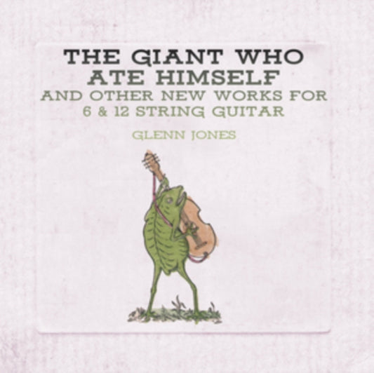 Glenn Jones - The Giant Who Ate Himself And Other New Works For 6 & 12 String Guitar (Vinyl)