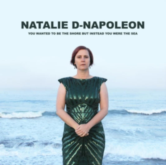 Natalie-D Napoleon - You Wanted To Be The Shore But Instead You Were The Sea (CD)