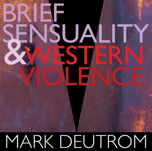 Mark Deutrom - Brief Sensuality And Western Violence (CD)