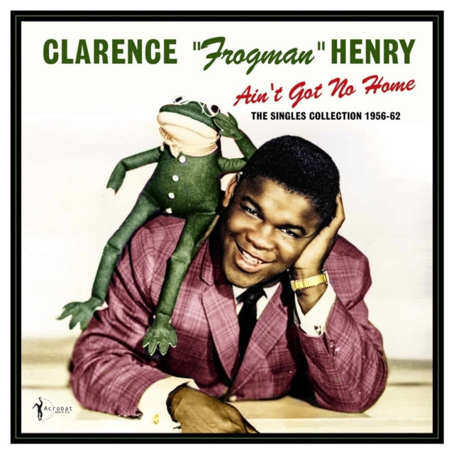 Clarence Frogman Henry - Ain't Got No Home: The Singles Collection 1956-62 (Vinyl)
