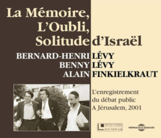 Bernard-Henri Levy. Alain Finkielkraut. Benny Levy - La Memoire. LOubli. Solitude DIsrael - LEnregistrement Du Debat Public A Jerusalem 2001 (CD)