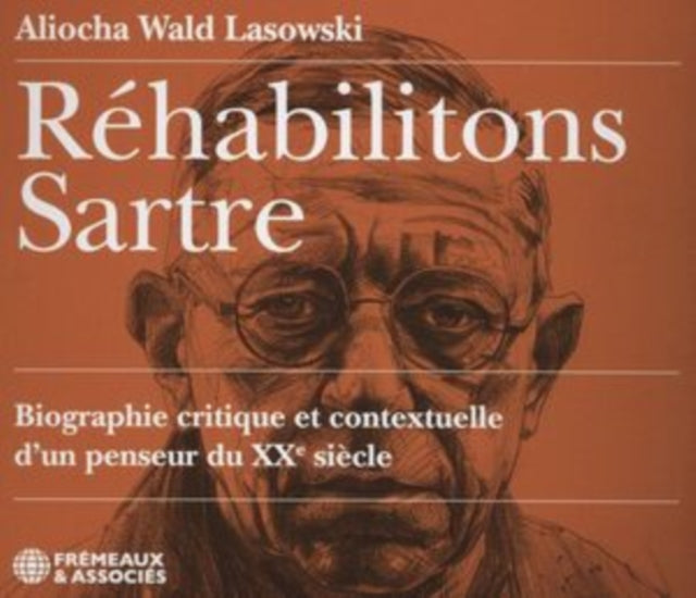 Aliocha Wald Lasowski - Rehabilitons Sartre. Biographie Critique Et Contextuelle DUn (CD)