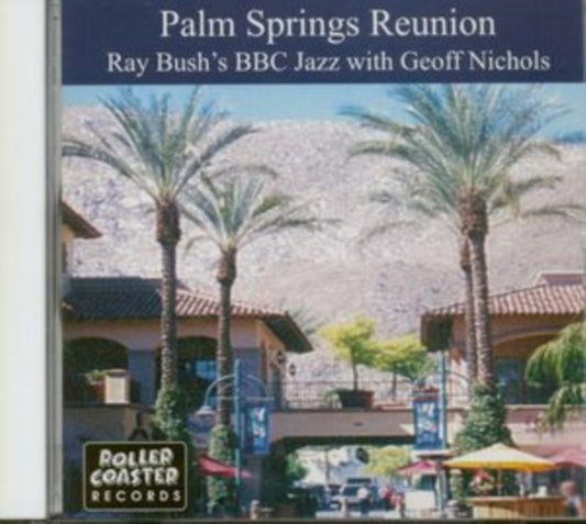 Ray Bush & Bbc Jazz & Geoff Nichols - Palm Springs Reunion (CD)
