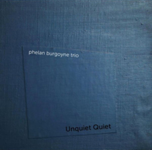 Phelan Burgoyne Trio - Unquiet Quiet (CD)