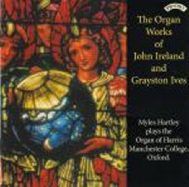 Myles Hartley - The Organ Works Of John Ireland And Grayston Ives / The Organ Of Harris Manchester College. Oxford (CD)