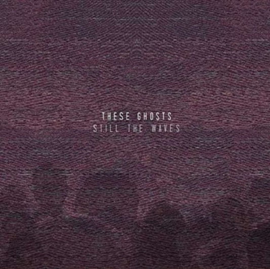 These Ghosts - Still The Waves (CD)