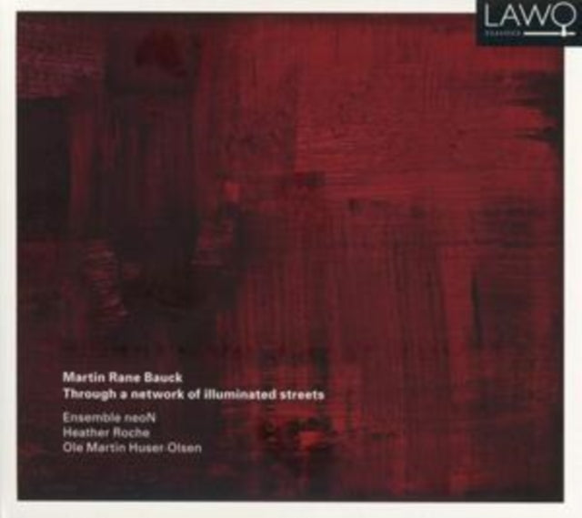 Ensemble Neon / Heather Roche / Martin Huser-Olsen - Martin Rane Bauck: Through A Network Of Illuminated Streets (CD)