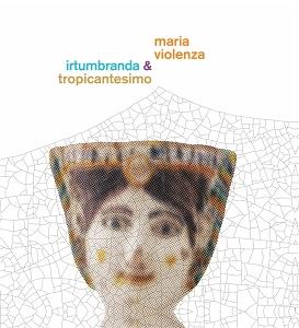 Maria Violenza & Irtumbranda + Tropicantesimo - Maria Violenza & Irtumbranda + Tropicantesimo (Vinyl)