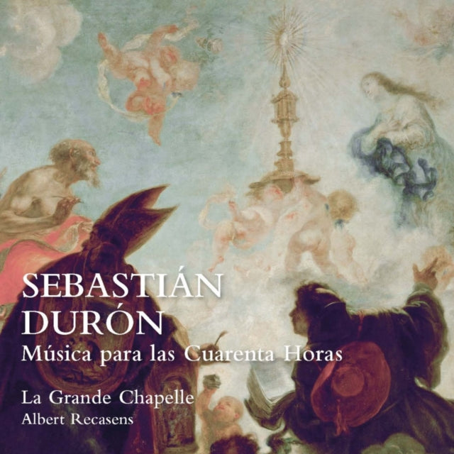 La Grande Chapelle / Albert Recasens - Sebastian Duron. Musica Para Las Cuarenta Horas (CD)