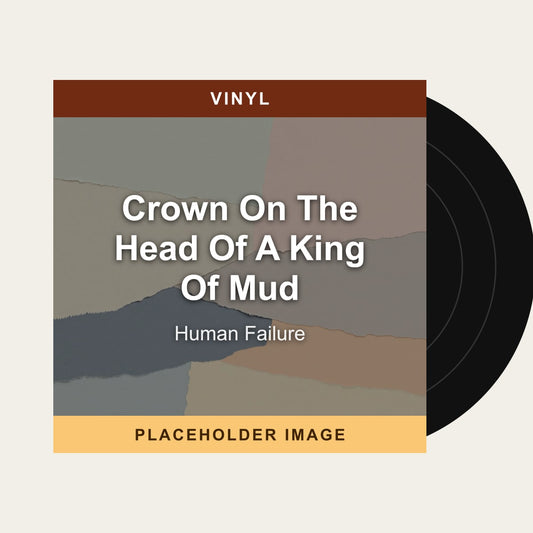 Human Failure - Crown On The Head Of A King Of Mud (Vinyl) - placeholder image