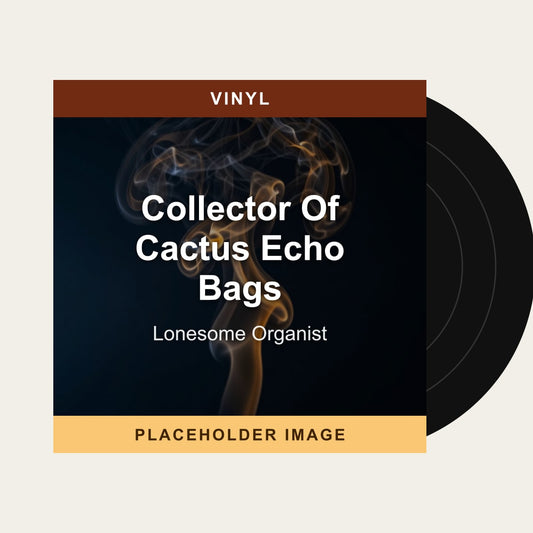 Lonesome Organist - Collector Of Cactus Echo Bags (Vinyl) - placeholder image