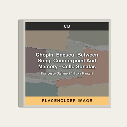 Francesco Stefanelli / Nicola Pantani - Chopin. Enescu: Between Song. Counterpoint And Memory - Cello Sonatas (CD) - placeholder image